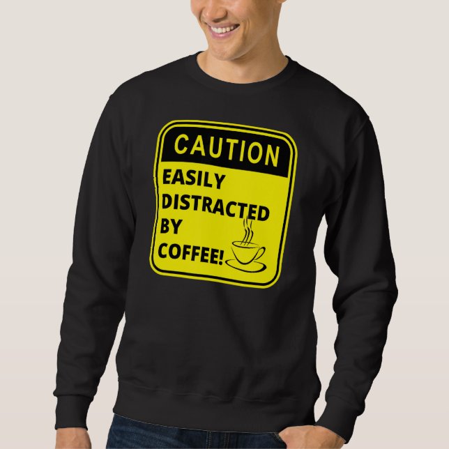 Vorsicht Leicht Ablenkbar Durch Kaffee Kaffee Sweatshirt (Vorderseite)