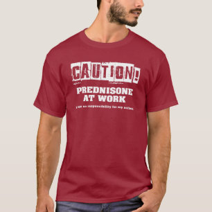 Vorsicht! Prednison bei der Arbeit T-Shirt