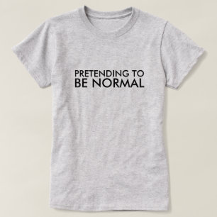 VORTÄUSCHEN, NORMAL ZU SEIN T-Shirt