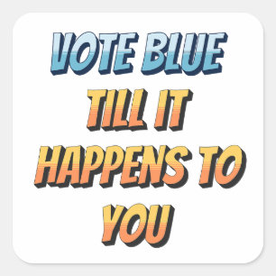 Vote Blue: Bis es dir passiert Quadratischer Aufkleber