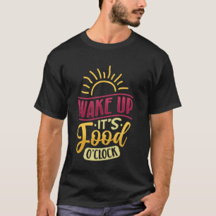 Wach auf, es ist Essensuhrzeit T-Shirt