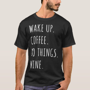 Wach auf Kaffee Mach Dinge Wein TShiirt  T-Shirt