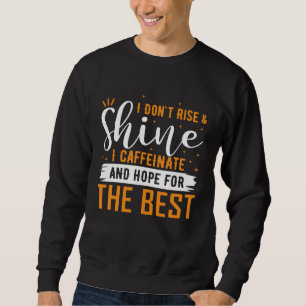 Wach nicht auf und sei nicht munter, ich koffeinie sweatshirt