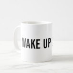 Wachen Sie auf! Addieren Sie Ihren Namen Tasse<br><div class="desc">Kaffeetasse für einen schläfrigen Kopf, der ihre Schale von Joe morgens benötigt aufzuwachen! Addieren Sie Ihren Namen auch.</div>