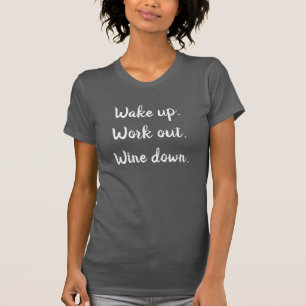 Wachen Sie auf, arbeiten Sie aus, Wine unten T-Shirt