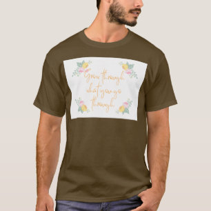 Wachse durch das, was du durchmachst Blumendesign T-Shirt