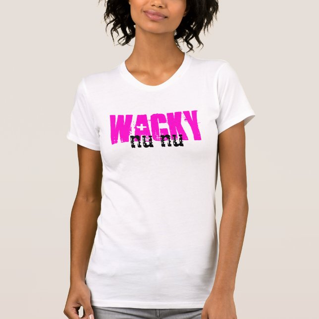Wacky NU NU ~Whatever Shirt! T-Shirt (Vorderseite)