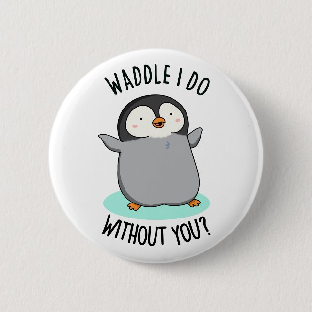 Waddle I do without you Funny Pinguin Pub Button (Vorderseite)