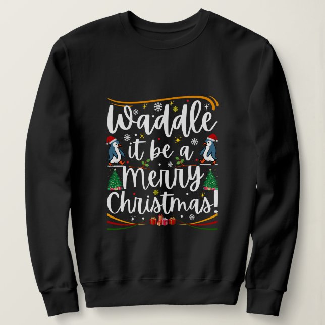 Waddle it be a merry christmas penguin holiday sweatshirt (Design vorne)