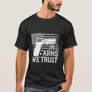 Waffe in Armen, denen wir vertrauen T-Shirt