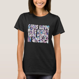 Waffen haben in Amerika mehr Rechte als Frauen Fra T-Shirt