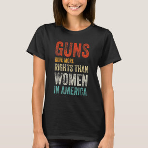 Waffen haben in Amerika mehr Rechte als Frauen T-Shirt