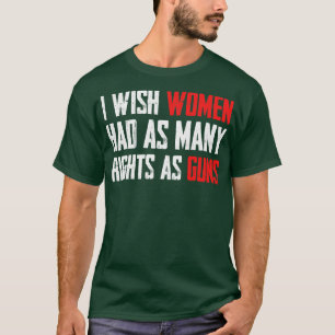 Waffen haben mehr Rechte als Frauen T-Shirt