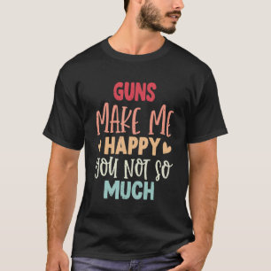 Waffen machen mich glücklich, nicht so viel Waffen T-Shirt