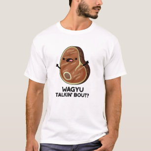 Wagyu Talkin Bout Funny Meat Steak Pun T-Shirt