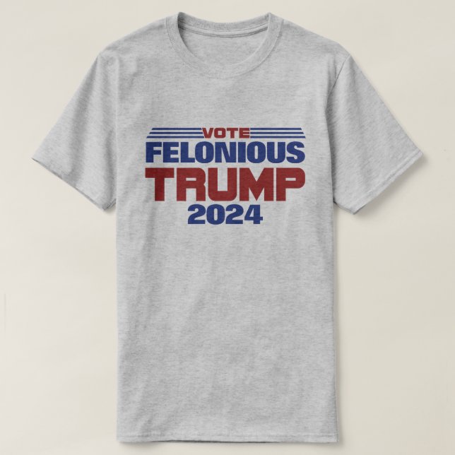Wahl Felonious Trump 2024 T-Shirt (Design vorne)