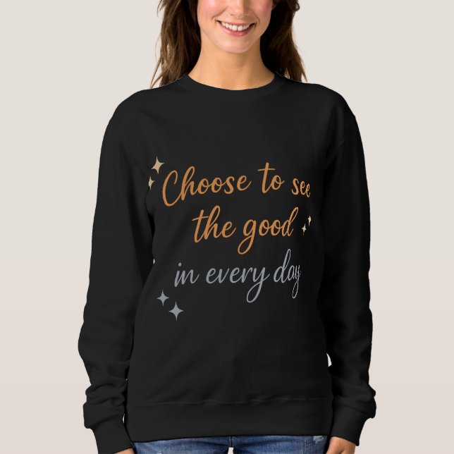 Wähle das Gute – Positives Zitat-Design Sweatshirt (Vorderseite)
