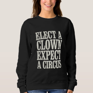 Wähle einen Clown, erwarte einen Zirkus Anti-Trump Sweatshirt