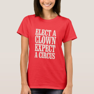 Wähle einen Clown, erwarte einen Zirkus Anti-Trump T-Shirt