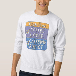Wähle eins - Kaffee oder Koffein Sweatshirt