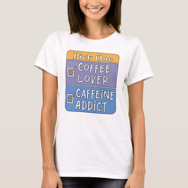 Wähle eins - Kaffee oder Koffein T-Shirt (Vorderseite)