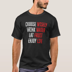 Wähle kluge Drink Water Eat Fruit Enjoy Life 14 T-Shirt