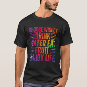 Wähle Weises Trinke Wasser Iss Obst Genieße Das Le T-Shirt
