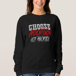 Wählen Sie Adoption statt Abortion Pro Life Adopti Sweatshirt