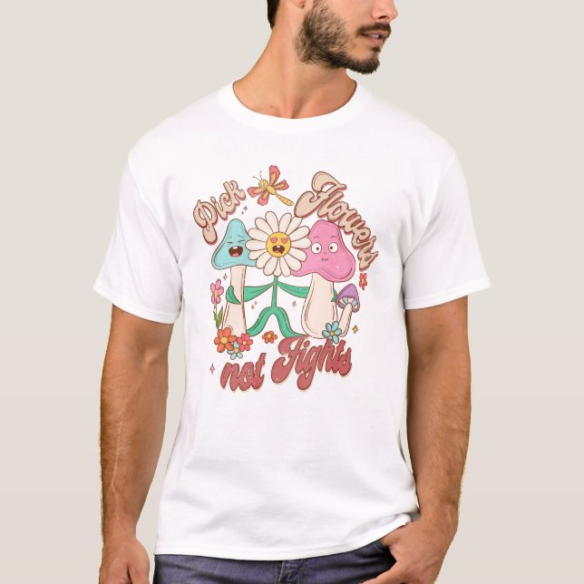 Wählen Sie Blume, nicht kämpfen | Pilze und Blumen T-Shirt (Vorderseite)