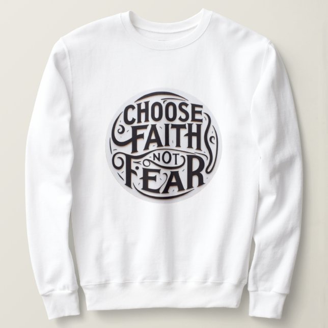 Wählen Sie den Glauben, keine Angst Sweatshirt (Design vorne)