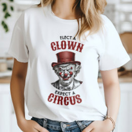 Wählen Sie einen Clown, erwarten Sie einen Zirkus, T-Shirt