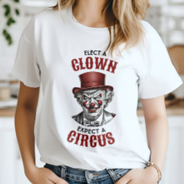 Wählen Sie einen Clown, erwarten Sie einen Zirkus, T-Shirt