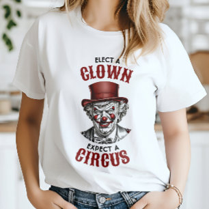 Wählen Sie einen Clown, erwarten Sie einen Zirkus, T-Shirt