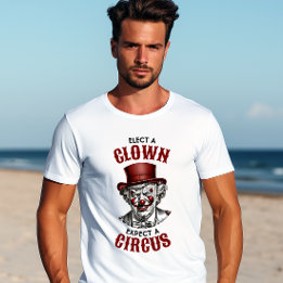 Wählen Sie einen Clown, erwarten Sie einen Zirkus, T-Shirt