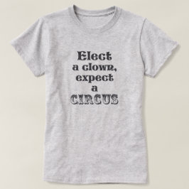 Wählen Sie einen Clown, erwarten Sie einen Zirkus! T-Shirt