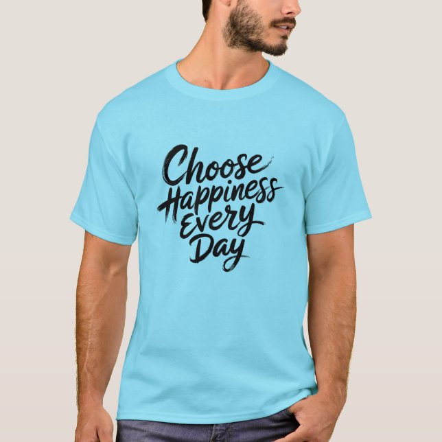 Wählen Sie jeden Tag Glück. T-Shirt (Vorderseite)