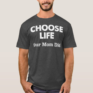 Wählen Sie Leben, das Ihre Mama getan hat T-Shirt