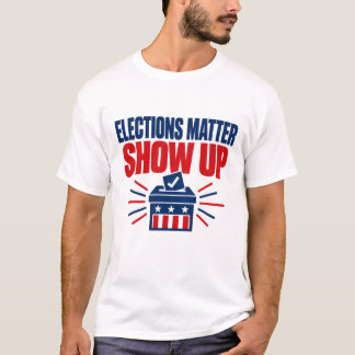 Wahlen sind wichtig, zeigen Sie sich politisch T-Shirt
