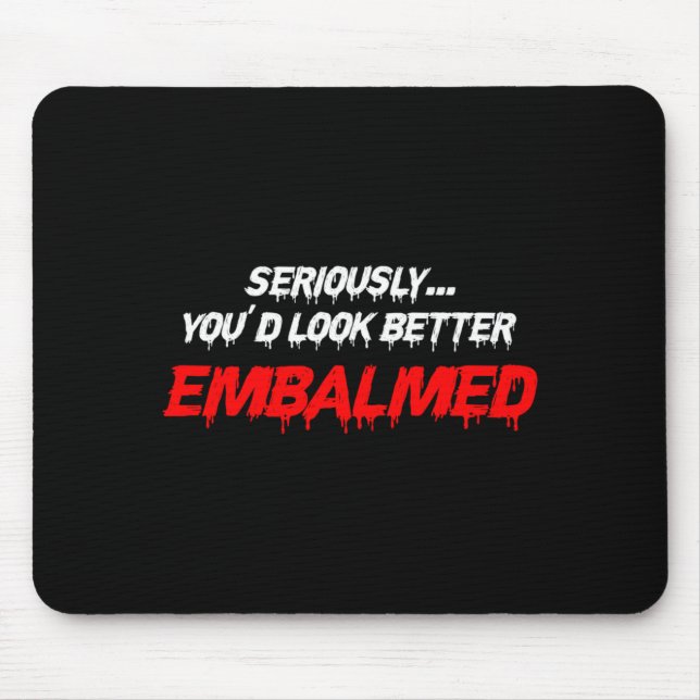 Während du besser aussiehst Einbalsamierungsgesche Mousepad (Vorne)
