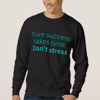 Wahrer Erfolg braucht Zeit. Nicht stressen - motiv Sweatshirt