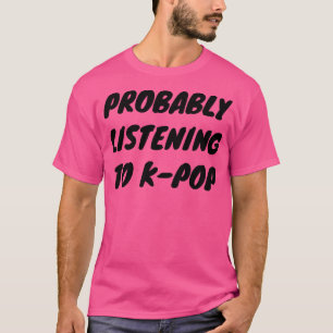 Wahrscheinlich KPop hören T-Shirt