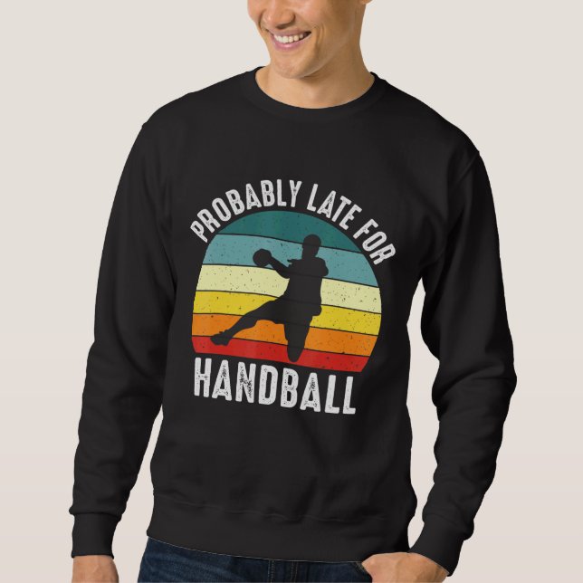 Wahrscheinlich spät für Handball Handball Handball Sweatshirt (Vorderseite)