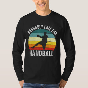 Wahrscheinlich spät für Handball Handball Handball T-Shirt