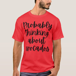 Wahrscheinlich über Avocados nachdenken T-Shirt