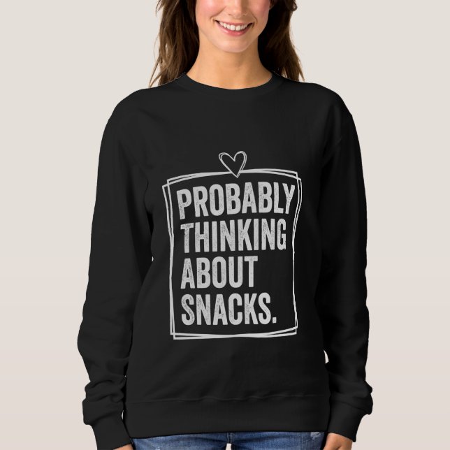 Wahrscheinlich über Snacks denken Funny Snacks Lie Sweatshirt (Vorderseite)