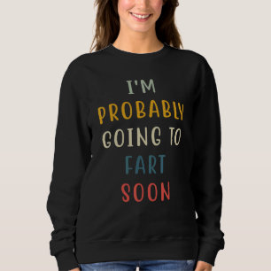 Wahrscheinlich werde ich bald 1 Furz Sweatshirt
