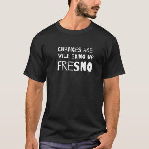 Wahrscheinlich werde ich Fresno California Ca H. T-Shirt