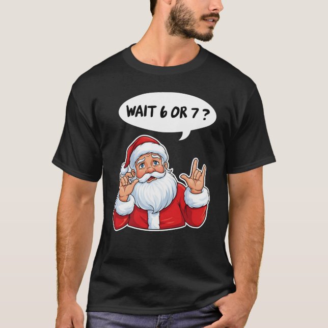 Wait 6 or 7 Santa Meme T-Shirt (Vorderseite)