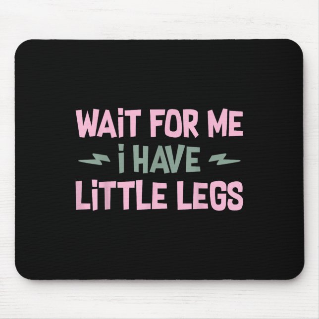 Wait For Me I Have Little Legs Funny Quote Sarcast Mousepad (Vorne)