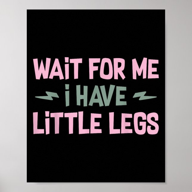 Wait For Me I Have Little Legs Funny Quote Sarcast Poster (Vorne)